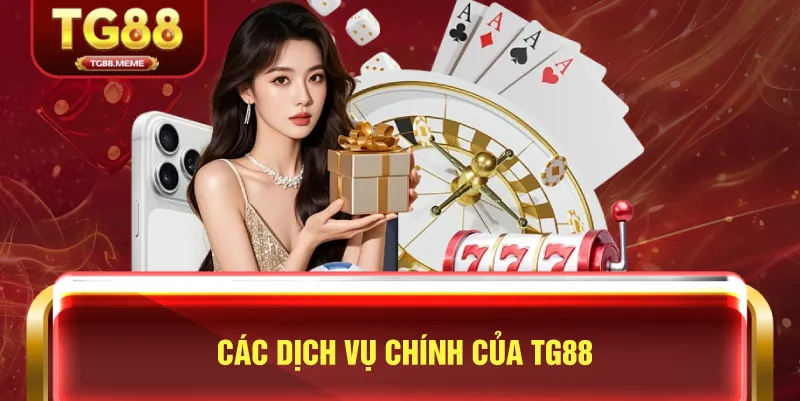 Các Dịch Vụ Chính Của TG88