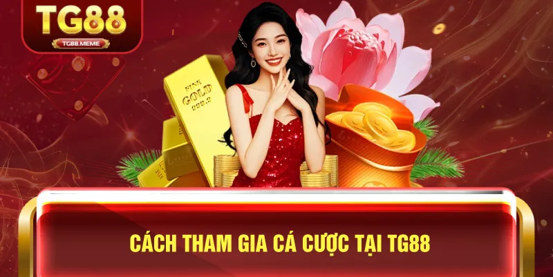 Cách Tham Gia Cá Cược Tại TG88