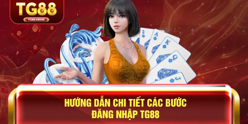 Hướng Dẫn Chi Tiết Các Bước Đăng Nhập TG88